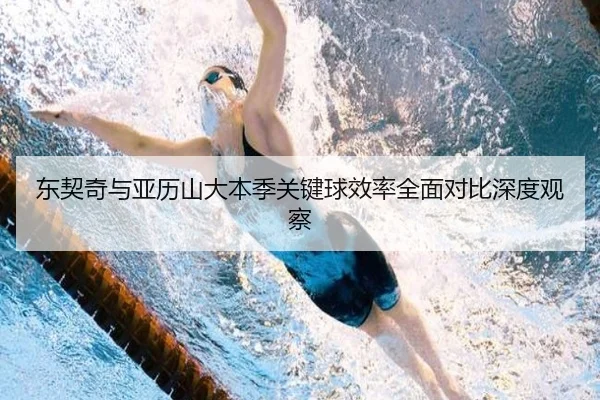 东契奇与亚历山大本季关键球效率全面对比深度观察