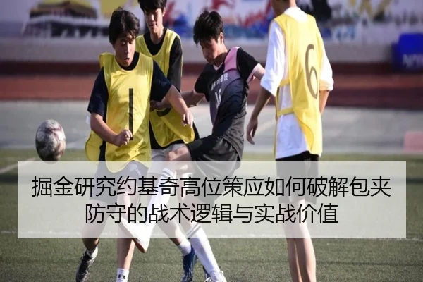 掘金研究约基奇高位策应如何破解包夹防守的战术逻辑与实战价值