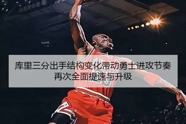 库里三分出手结构变化带动勇士进攻节奏再次全面提速与升级